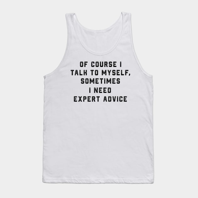 Of course I talk to myself, sometimes I need expert advice Tank Top by ArchiesFunShop